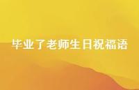 毕业了老师生日祝福语合集73句精选
