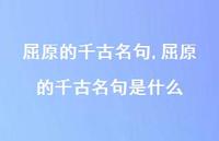 屈原的千古名句是什么【精品文案100句】 屈原的千古名句是什么【精品文案100句】