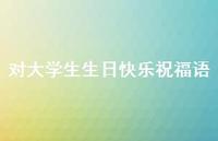 对大学生生日快乐祝福语合集57句精选