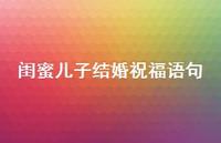 闺蜜儿子结婚祝福语句合集62句精选 闺蜜儿子结婚祝福语句合集62句精选