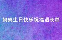 妈妈生日快乐祝福语长篇合集51句精选 妈妈生日快乐祝福语长篇合集51句精选