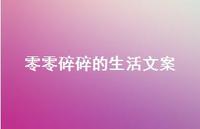 零零碎碎的生活文案【100句精选短句合集】 零零碎碎的生活文案【100句精选短句合集】