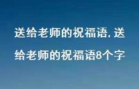 送给老师的祝福语8个字【精品文案100句】 送给老师的祝福语8个字【精品文案100句】