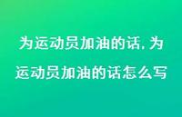为运动员加油的话怎么写【精品文案100句】 为运动员加油的话怎么写【精品文案100句】
