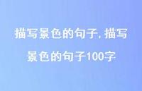 描写景色的句子100字【100句文案精选】 描写景色的句子100字【100句文案精选】