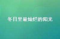 冬日里最灿烂的阳光54句汇总