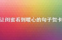 让闺蜜看到暖心的句子贺卡【100句精选短句合集】 让闺蜜看到暖心的句子贺卡【100句精选短句合集】