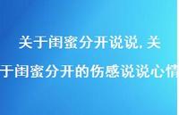 关于闺蜜分开的伤感说说心情【精选100句】 关于闺蜜分开的伤感说说心情【精选100句】