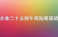 企业二十五周年简短祝福语合集60句精选