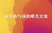 关于热气球的唯美文案【100句精选短句合集】 关于热气球的唯美文案【100句精选短句合集】