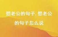 想老公的句子怎么说【100句文案】 想老公的句子怎么说【100句文案】