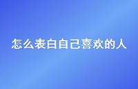 怎么表白自己喜欢的人65句汇总