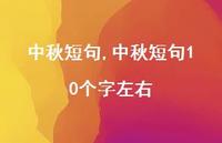 中秋短句10个字左右【100句文案精选】 中秋短句10个字左右【100句文案精选】