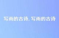 写雨的古诗【100句文案精选】 写雨的古诗【100句文案精选】