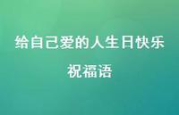 给自己爱的人生日快乐祝福语合集40句精选 给自己爱的人生日快乐祝福语合集40句精选