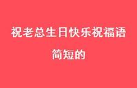 祝老总生日快乐祝福语简短的合集69句精选