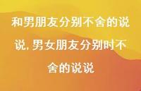 男女朋友分别时不舍的说说(100句) 男女朋友分别时不舍的说说(100句)