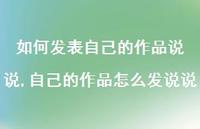自己的作品怎么发说说(100句) 自己的作品怎么发说说(100句)