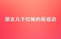 朋友儿子结婚的祝福语合集50句精选