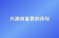 兴趣很重要的诗句(精选74句) 兴趣很重要的诗句(精选74句)