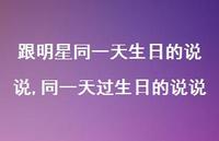 同一天过生日的说说(100句) 同一天过生日的说说(100句)