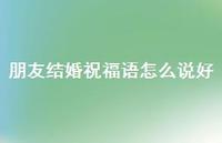 朋友结婚祝福语怎么说好合集69句精选