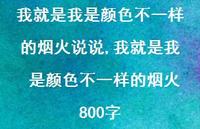 我就是我 是颜色不一样的烟火800字【精选100句】 我就是我 是颜色不一样的烟火800字【精选100句】