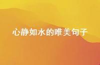 心静如水的唯美句子67句汇总 心静如水的唯美句子67句汇总
