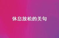 休息放松的美句(精选38句) 休息放松的美句(精选38句)