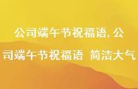 公司端午节祝福语 简洁大气【精品文案100句】