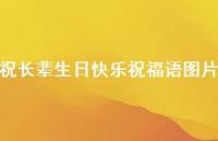 祝长辈生日快乐祝福语图片合集50句精选 祝长辈生日快乐祝福语图片合集50句精选