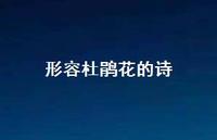 形容杜鹃花的诗(精选68句) 形容杜鹃花的诗(精选68句)