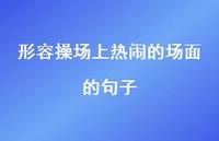 形容操场上热闹的场面的句子【100句精选短句合集】 形容操场上热闹的场面的句子【100句精选短句合集】