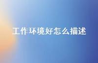 工作环境好怎么描述【100句精选短句合集】
