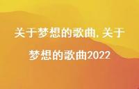 关于梦想的歌曲2022【精品文案100句】 关于梦想的歌曲2022【精品文案100句】