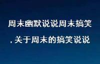 关于周末的搞笑说说(100句) 关于周末的搞笑说说(100句)