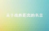 关于战胜距离的名言(精选44句) 关于战胜距离的名言(精选44句)