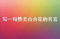 写一句赞美百合花的名言(精选39句) 写一句赞美百合花的名言(精选39句)