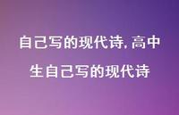 高中生自己写的现代诗【精品文案100句】 高中生自己写的现代诗【精品文案100句】