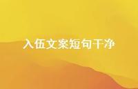 入伍文案短句干净【100句精选短句合集】 入伍文案短句干净【100句精选短句合集】