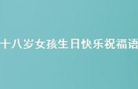 十八岁女孩生日快乐祝福语合集58句精选