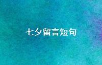 七夕留言短句52句汇总 七夕留言短句52句汇总