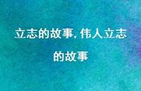 伟人立志的故事【精品文案100句】 伟人立志的故事【精品文案100句】