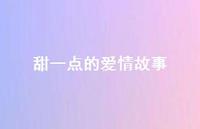 甜一点的爱情故事49句汇总