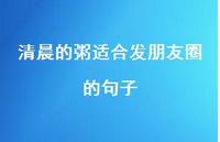 清晨的粥适合发朋友圈的句子【100句精选短句合集】 清晨的粥适合发朋友圈的句子【100句精选短句合集】