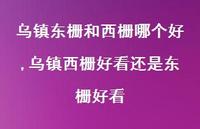 乌镇西栅好看还是东栅好看【100句文案】 乌镇西栅好看还是东栅好看【100句文案】