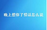 晚上想你了情话怎么说64句汇总 晚上想你了情话怎么说64句汇总