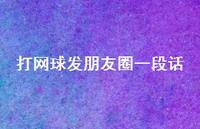 打网球发朋友圈一段话【100句精选短句合集】 打网球发朋友圈一段话【100句精选短句合集】