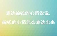 输钱的心情怎么表达出来(100句) 输钱的心情怎么表达出来(100句)