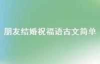 朋友结婚祝福语古文简单合集69句精选